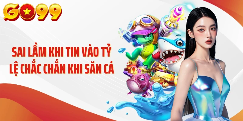 Bắn Cá GO99 - Góc Nhìn Hấp Dẫn Về Thế Giới Đại Dương 3 Sai lầm khi tin vào tỷ lệ chắc chắn khi săn cá
