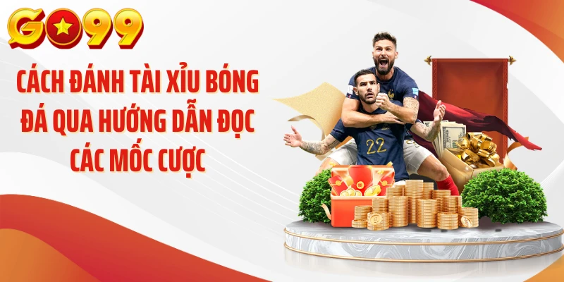 Cách đánh tài xỉu bóng đá qua hướng dẫn đọc các mốc cược