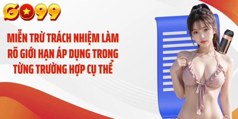 Miễn trừ trách nhiệm làm rõ giới hạn áp dụng trong từng trường hợp cụ thể